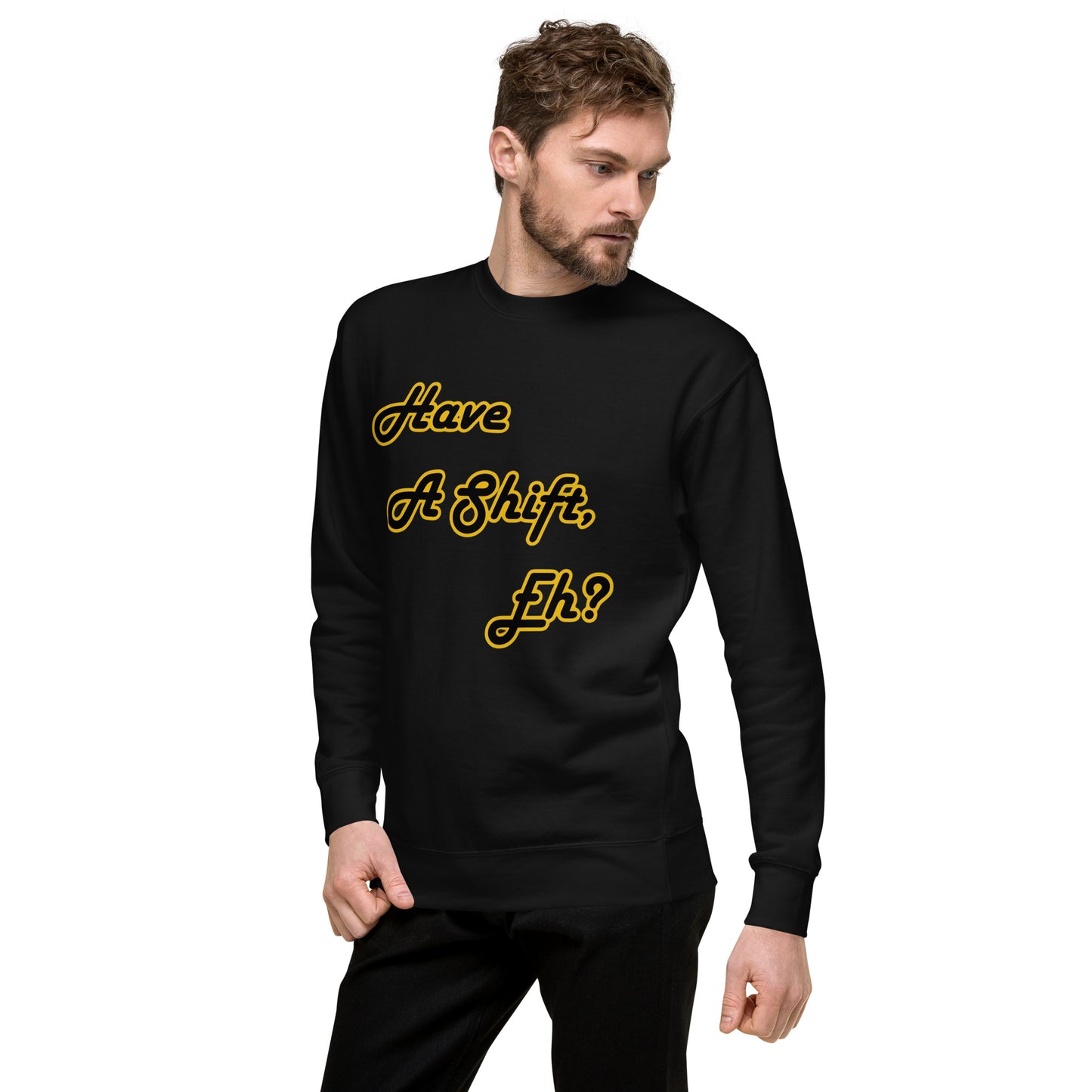 Have A Shift, Eh? Sweatshirt