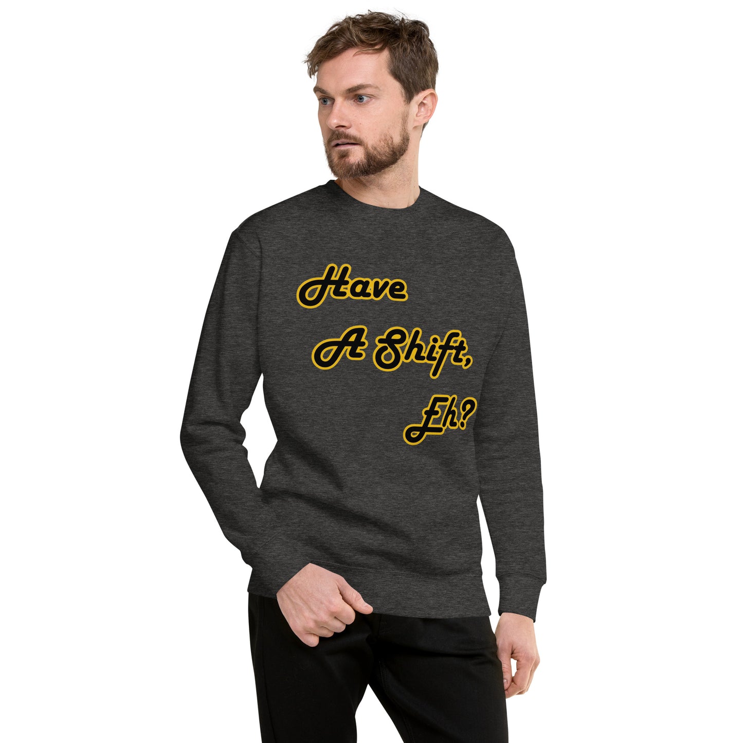 Have A Shift, Eh? Sweatshirt
