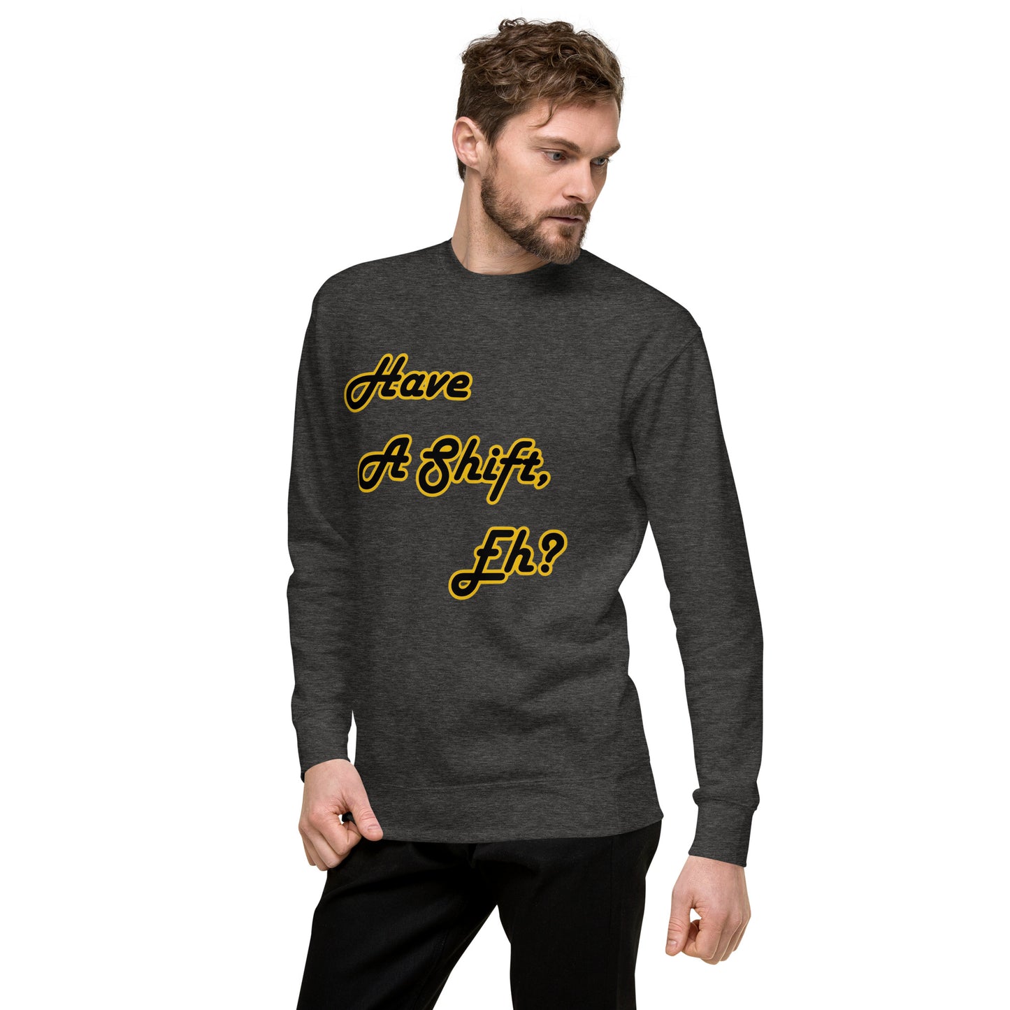 Have A Shift, Eh? Sweatshirt